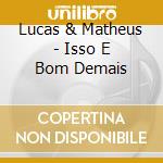 Lucas & Matheus - Isso E Bom Demais cd musicale di Lucas & Matheus