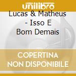 Lucas & Matheus - Isso E Bom Demais cd