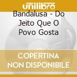 Bandalusa - Do Jeito Que O Povo Gosta cd musicale di Bandalusa