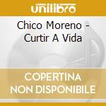 Chico Moreno - Curtir A Vida cd