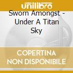 Sworn Amongst - Under A Titan Sky cd