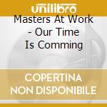 Masters At Work - Our Time Is Comming cd musicale di Masters At Work