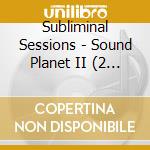 Subliminal Sessions - Sound Planet II (2 Cd)