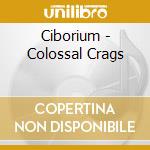 Ciborium - Colossal Crags cd musicale