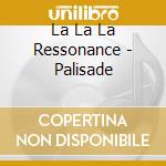 La La La Ressonance - Palisade cd
