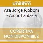 Aza Jorge Riobom - Amor Fantasia cd