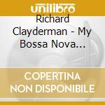 Richard Clayderman - My Bossa Nova Favorites cd musicale di Richard Clayderman