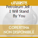 Petroleum Jell - I Will Stand By You cd
