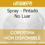 Spray - Pintado No Luar cd