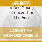 In And Young - Concert For The Sun cd
