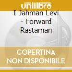 I Jahman Levi - Forward Rastaman cd musicale di I Jahman Levi