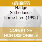 Madge Sutherland - Home Free (1995) cd musicale di Sutherland, Madge