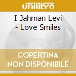 I Jahman Levi - Love Smiles cd musicale di I Jahman Levi
