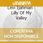 Levi Ijahman - Lilly Of My Valley cd
