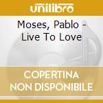 Moses, Pablo - Live To Love cd