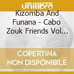 Kizomba And Funana - Cabo Zouk Friends Vol Ii cd musicale di Kizomba And Funana