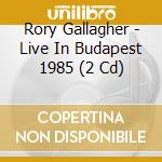 Rory Gallagher - Live In Budapest 1985 (2 Cd) cd