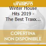 Winter House Hits 2019 - The Best Traxx Ever cd musicale di Winter House Hits 2019