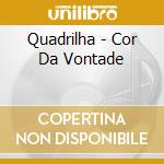 Quadrilha - Cor Da Vontade cd musicale di Quadrilha