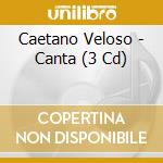 Caetano Veloso - Canta (3 Cd) cd musicale di Caetano Veloso