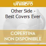 Other Side - Best Covers Ever cd musicale di Other Side