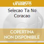 Selecao Ta No Coracao cd