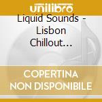 Liquid Sounds - Lisbon Chillout Sessions cd