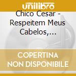 Chico Cesar - Respeitem Meus Cabelos, Brancos cd