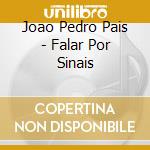 Joao Pedro Pais - Falar Por Sinais cd