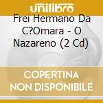 Frei Hermano Da C?Omara - O Nazareno (2 Cd) cd