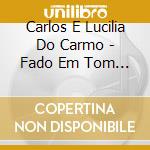 Carlos E Lucilia Do Carmo - Fado Em Tom Maior cd musicale di Carlos E Lucilia Do Carmo