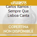 Carlos Ramos - Sempre Que Lisboa Canta cd musicale di Carlos Ramos
