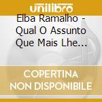 Elba Ramalho - Qual O Assunto Que Mais Lhe Interessa (2 Cd) cd musicale di Elba Ramalho