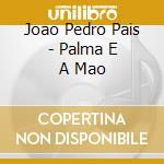 Joao Pedro Pais - Palma E A Mao cd musicale di Joao Pedro Pais