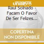 Raul Solnado - Facam O Favor De Ser Felizes (3 Cd) cd musicale di Raul Solnado