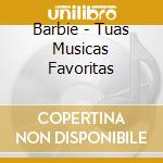 Barbie - Tuas Musicas Favoritas cd musicale di Barbie
