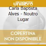 Carla Baptista Alves - Noutro Lugar cd musicale di Carla Baptista Alves