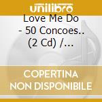 Love Me Do - 50 Concoes.. (2 Cd) / Various cd