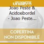 Joao Peste & Acidoxibordel - Joao Peste & Acidoxibordel cd