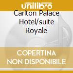 Carlton Palace Hotel/suite Royale cd musicale di ARTISTI VARI
