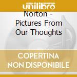 Norton - Pictures From Our Thoughts cd