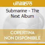 Submarine - The Next Album cd