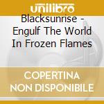 Blacksunrise - Engulf The World In Frozen Flames cd musicale di Blacksunrise