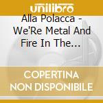 Alla Polacca - We'Re Metal And Fire In The Pliers.. cd