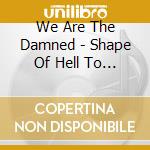 We Are The Damned - Shape Of Hell To Come... cd