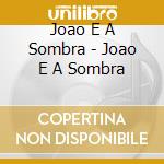 Joao E A Sombra - Joao E A Sombra cd
