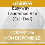 Easyway - Laudamus Vita (Cd+Dvd) cd musicale di Easyway