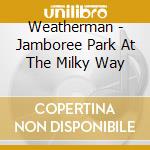 Weatherman - Jamboree Park At The Milky Way cd