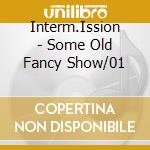 Interm.Ission - Some Old Fancy Show/01 cd