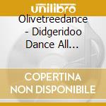 Olivetreedance - Didgeridoo Dance All Beauty! cd musicale di Olivetreedance